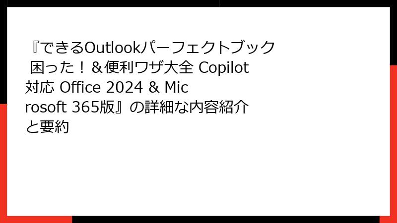 『できるOutlookパーフェクトブック 困った！＆便利ワザ大全 Copilot対応 Office 2024 & Microsoft 365版』の詳細な内容紹介と要約
