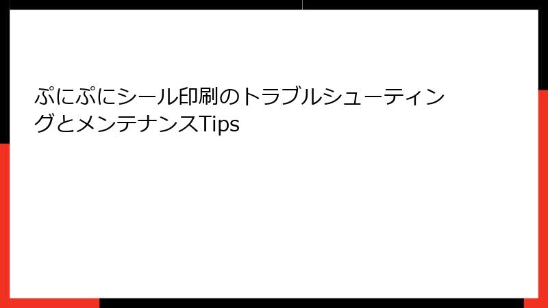 ぷにぷにシール印刷のトラブルシューティングとメンテナンスTips