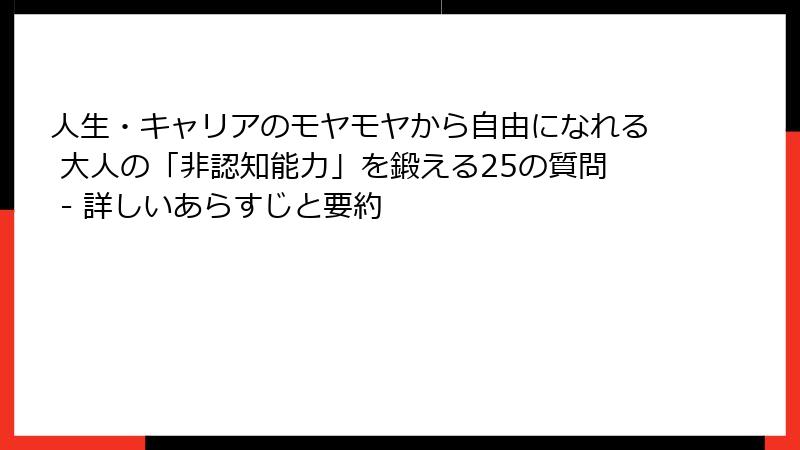 人生・キャリアのモヤモヤから自由になれる 大人の「非認知能力」を鍛える25の質問 - 詳しいあらすじと要約