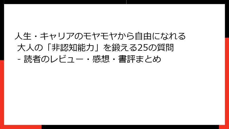人生・キャリアのモヤモヤから自由になれる 大人の「非認知能力」を鍛える25の質問 - 読者のレビュー・感想・書評まとめ