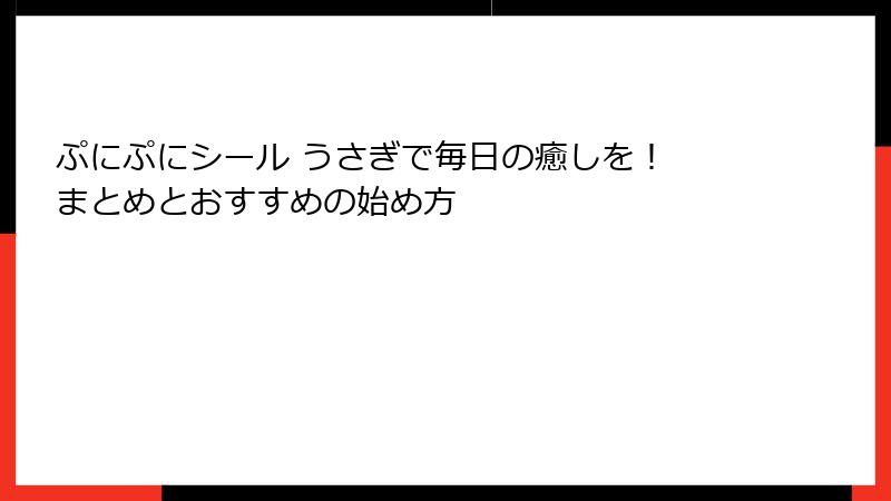 ぷにぷにシール うさぎで毎日の癒しを! まとめとおすすめの始め方