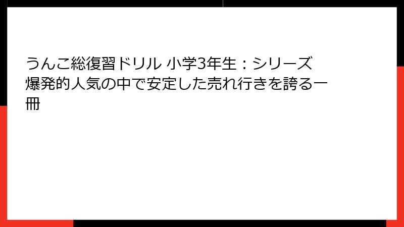 うんこ総復習ドリル 小学3年生：シリーズ爆発的人気の中で安定した売れ行きを誇る一冊