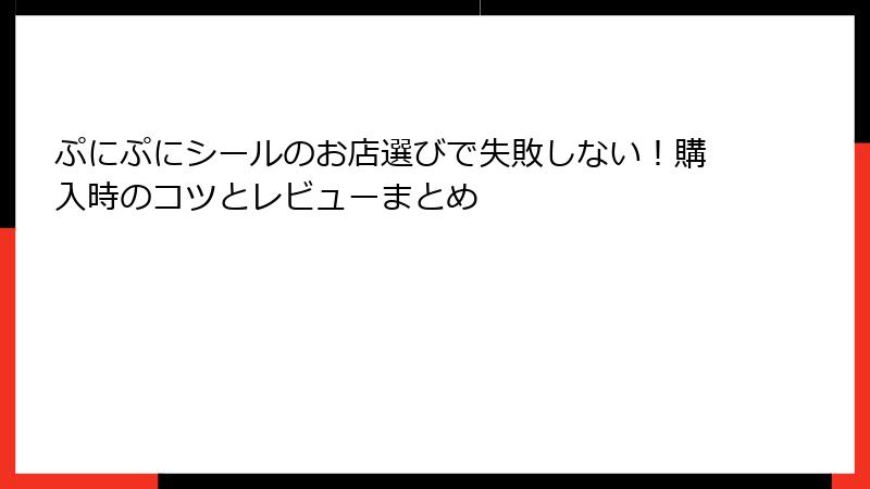 ぷにぷにシールのお店選びで失敗しない！購入時のコツとレビューまとめ