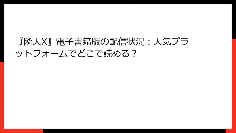 『隣人X』電子書籍版の配信状況：人気プラットフォームでどこで読める？
