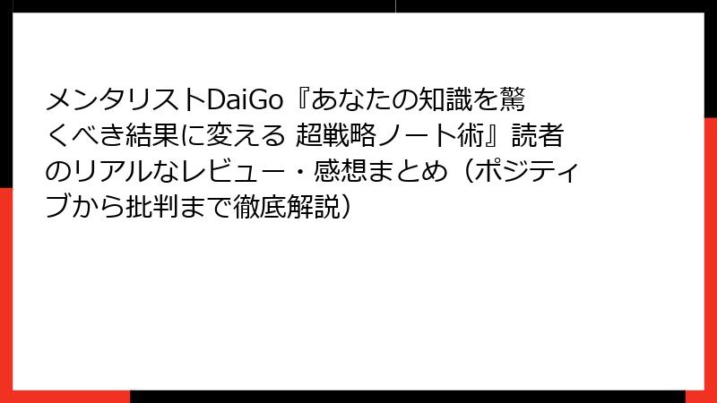 メンタリストDaiGo『あなたの知識を驚くべき結果に変える 超戦略ノート術』読者のリアルなレビュー・感想まとめ（ポジティブから批判まで徹底解説）