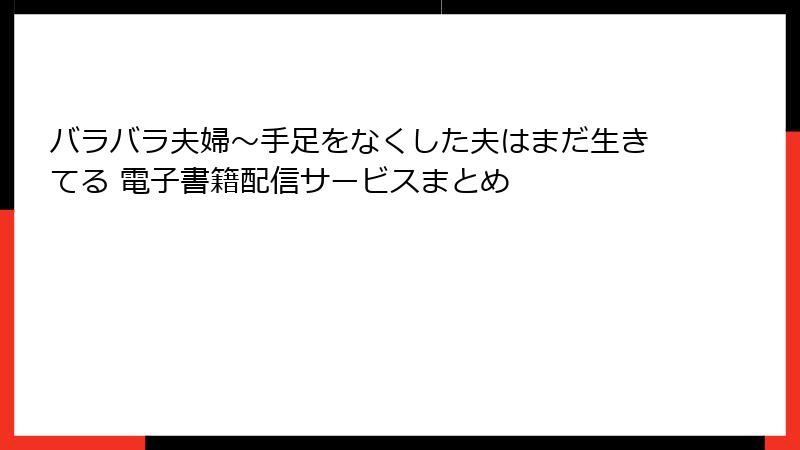 バラバラ夫婦～手足をなくした夫はまだ生きてる 電子書籍配信サービスまとめ