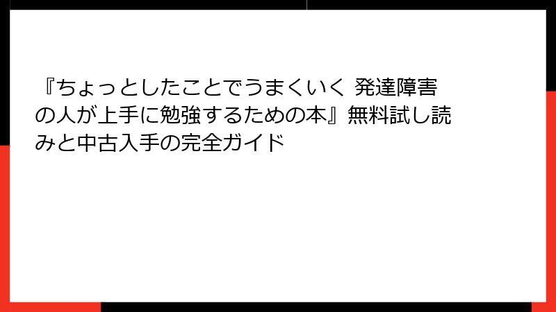 『ちょっとしたことでうまくいく 発達障害の人が上手に勉強するための本』無料試し読みと中古入手の完全ガイド