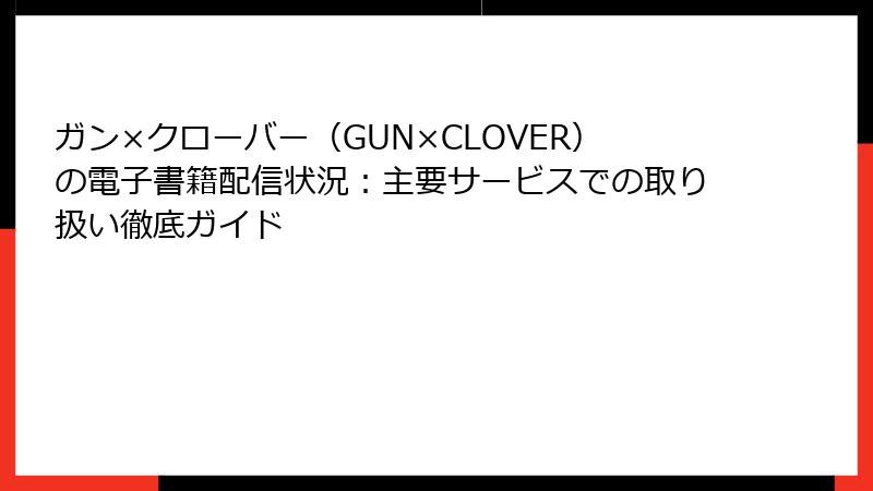 ガン×クローバー（GUN×CLOVER）の電子書籍配信状況：主要サービスでの取り扱い徹底ガイド