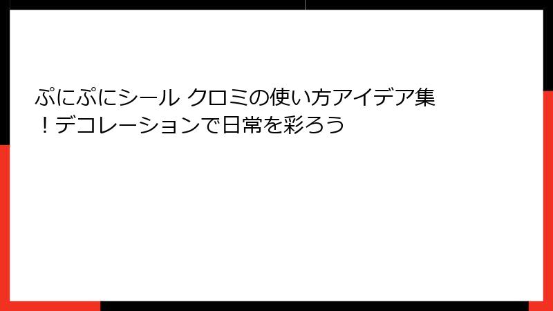 ぷにぷにシール クロミの使い方アイデア集!デコレーションで日常を彩ろう