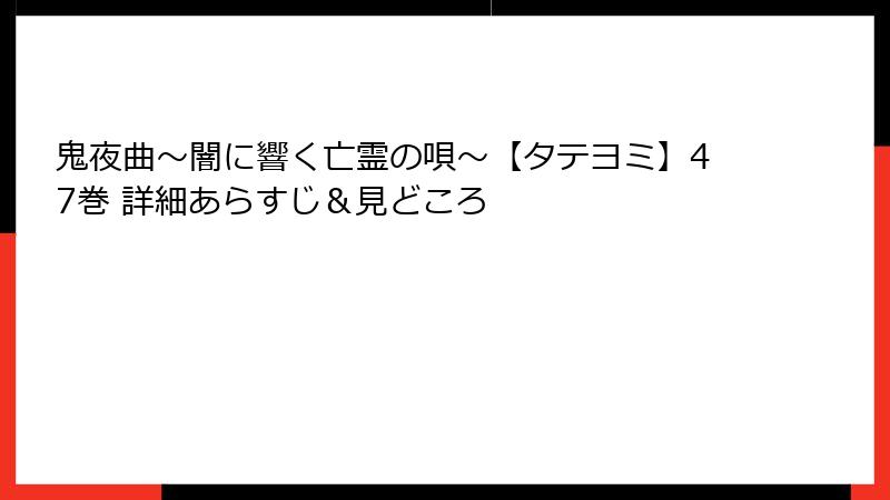 鬼夜曲～闇に響く亡霊の唄～【タテヨミ】47巻 詳細あらすじ＆見どころ