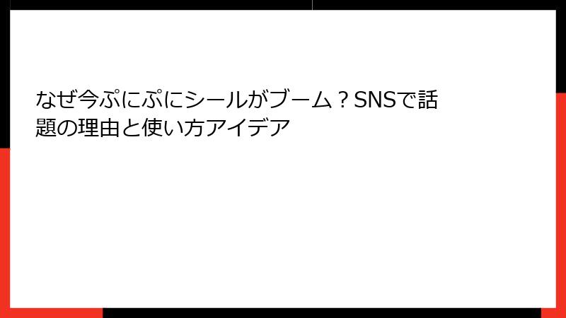 なぜ今ぷにぷにシールがブーム？SNSで話題の理由と使い方アイデア