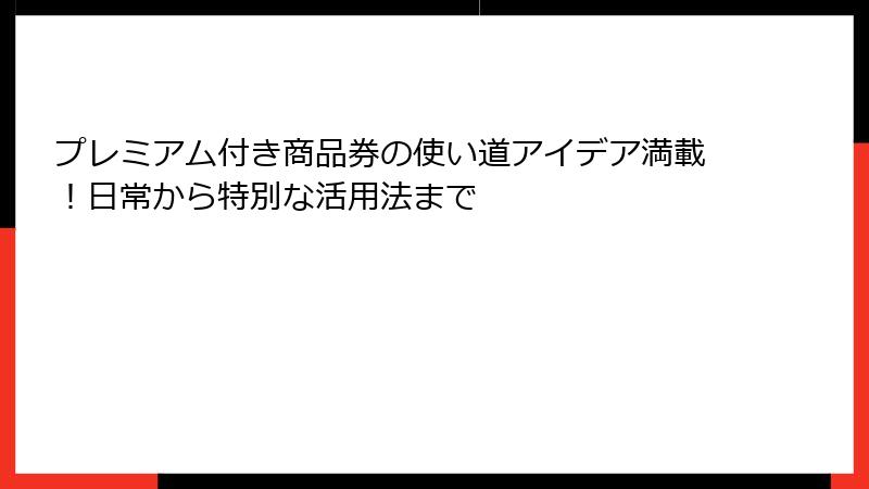 プレミアム付き商品券の使い道アイデア満載！日常から特別な活用法まで