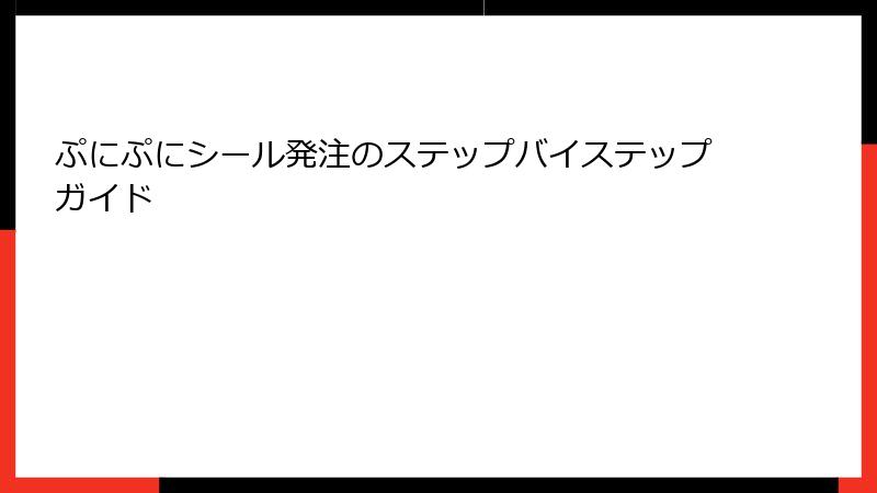 ぷにぷにシール発注のステップバイステップガイド