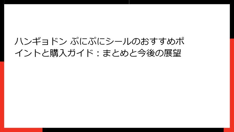 ハンギョドン ぷにぷにシールのおすすめポイントと購入ガイド：まとめと今後の展望