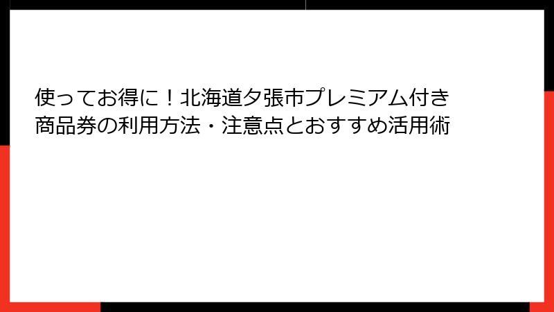 使ってお得に！北海道夕張市プレミアム付き商品券の利用方法・注意点とおすすめ活用術