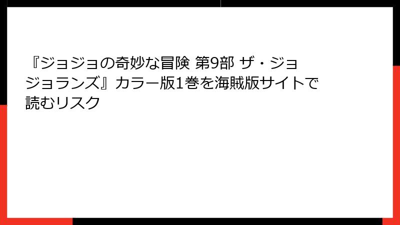『ジョジョの奇妙な冒険 第9部 ザ・ジョジョランズ』カラー版1巻を海賊版サイトで読むリスク