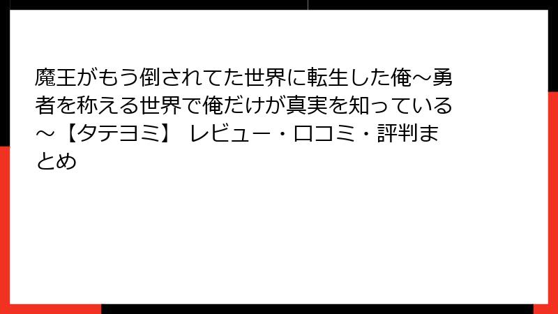 魔王がもう倒されてた世界に転生した俺～勇者を称える世界で俺だけが真実を知っている～【タテヨミ】 レビュー・口コミ・評判まとめ