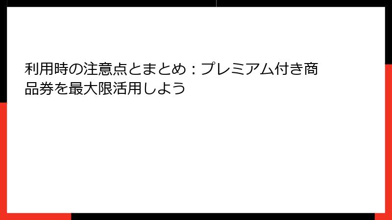 利用時の注意点とまとめ：プレミアム付き商品券を最大限活用しよう
