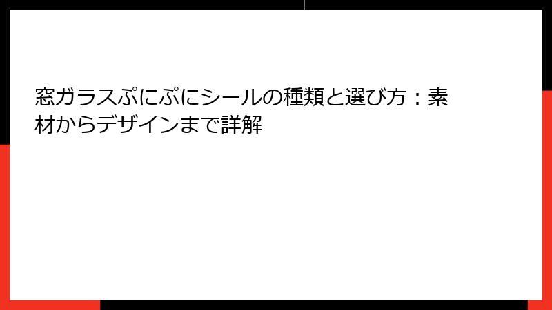 窓ガラスぷにぷにシールの種類と選び方：素材からデザインまで詳解