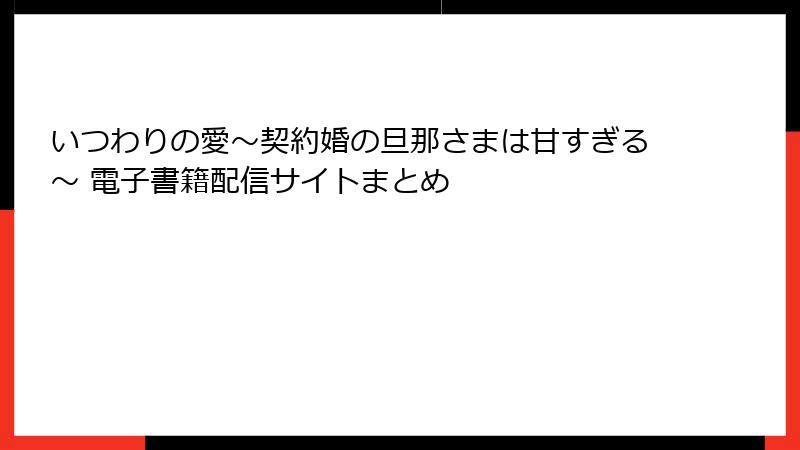 いつわりの愛～契約婚の旦那さまは甘すぎる～ 電子書籍配信サイトまとめ