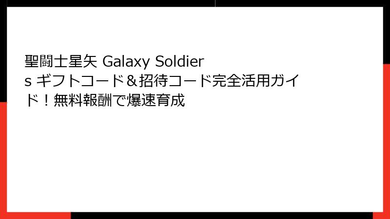 聖闘士星矢 Galaxy Soldiers ギフトコード&招待コード完全活用ガイド!無料報酬で爆速育成