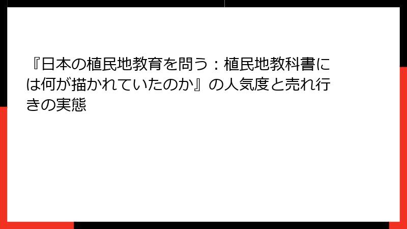 『日本の植民地教育を問う:植民地教科書には何が描かれていたのか』の人気度と売れ行きの実態