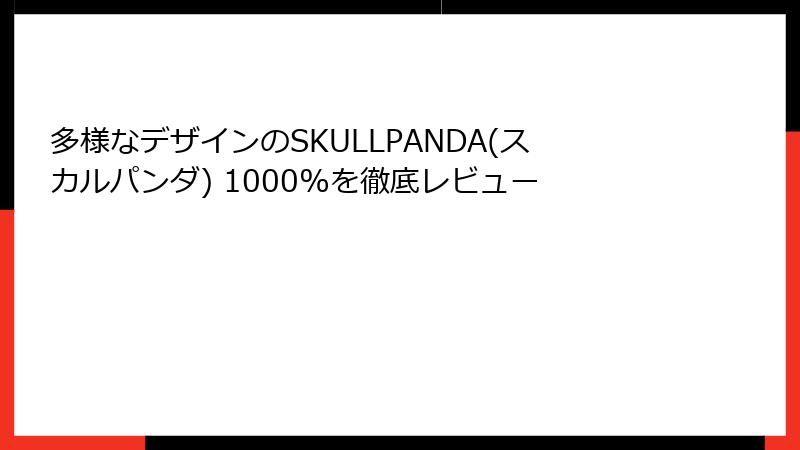 多様なデザインのSKULLPANDA(スカルパンダ) 1000%を徹底レビュー