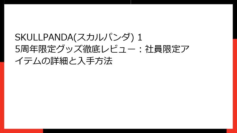 SKULLPANDA(スカルパンダ) 15周年限定グッズ徹底レビュー：社員限定アイテムの詳細と入手方法