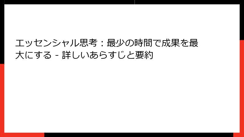 エッセンシャル思考：最少の時間で成果を最大にする - 詳しいあらすじと要約