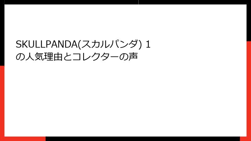 SKULLPANDA(スカルパンダ) 1の人気理由とコレクターの声