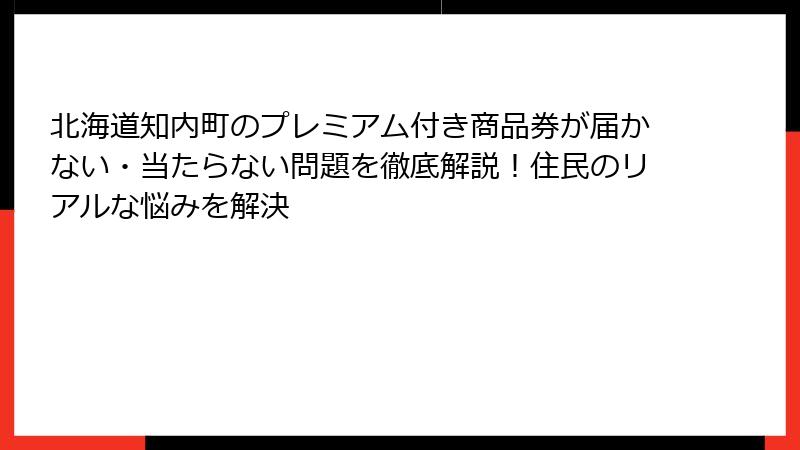 北海道知内町のプレミアム付き商品券が届かない・当たらない問題を徹底解説!住民のリアルな悩みを解決