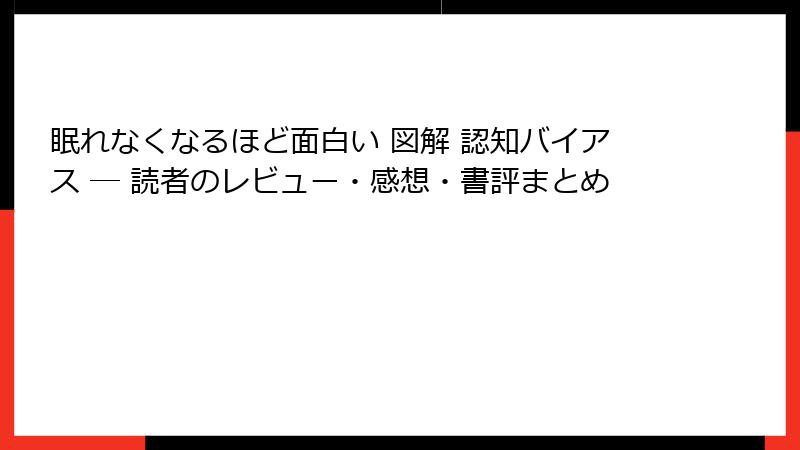眠れなくなるほど面白い 図解 認知バイアス ― 読者のレビュー・感想・書評まとめ