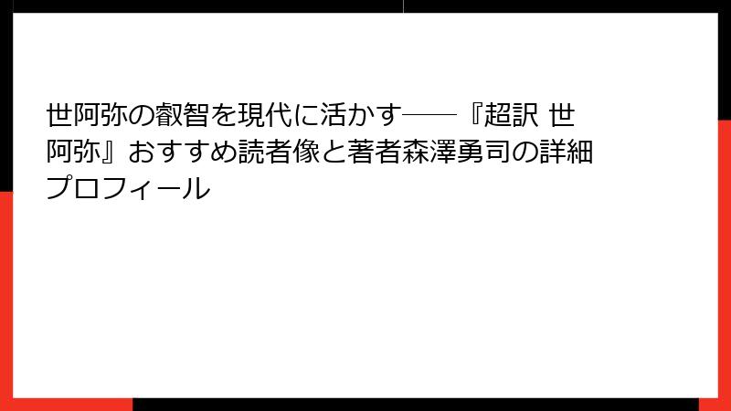 世阿弥の叡智を現代に活かす――『超訳 世阿弥』おすすめ読者像と著者森澤勇司の詳細プロフィール