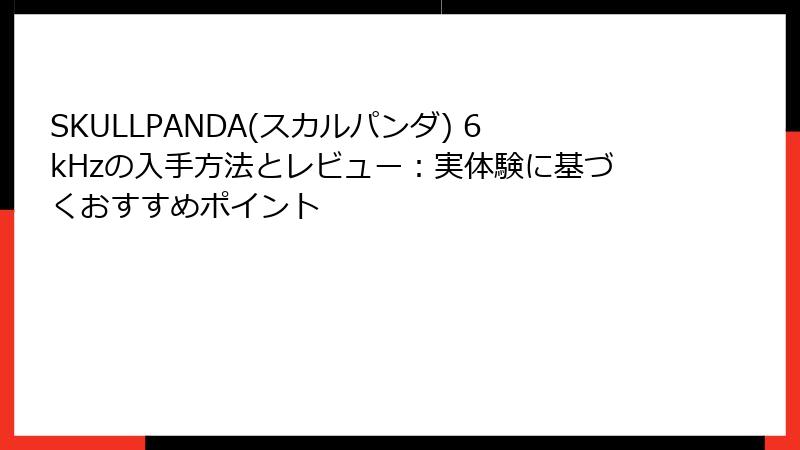 SKULLPANDA(スカルパンダ) 6kHzの入手方法とレビュー：実体験に基づくおすすめポイント
