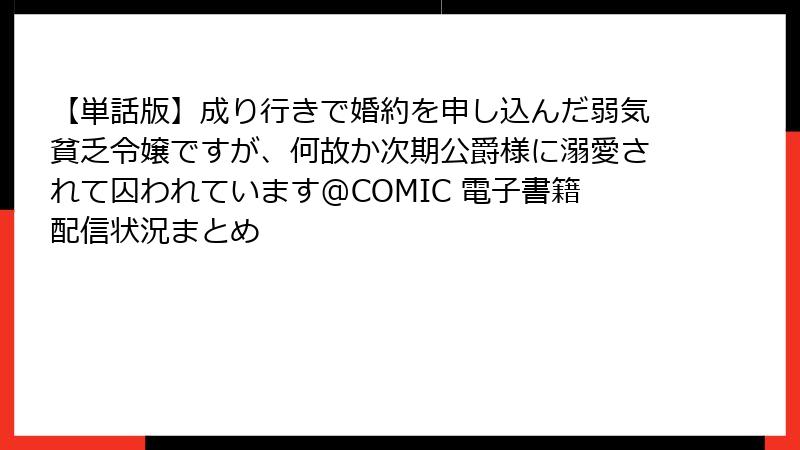 【単話版】成り行きで婚約を申し込んだ弱気貧乏令嬢ですが、何故か次期公爵様に溺愛されて囚われています@COMIC 電子書籍配信状況まとめ