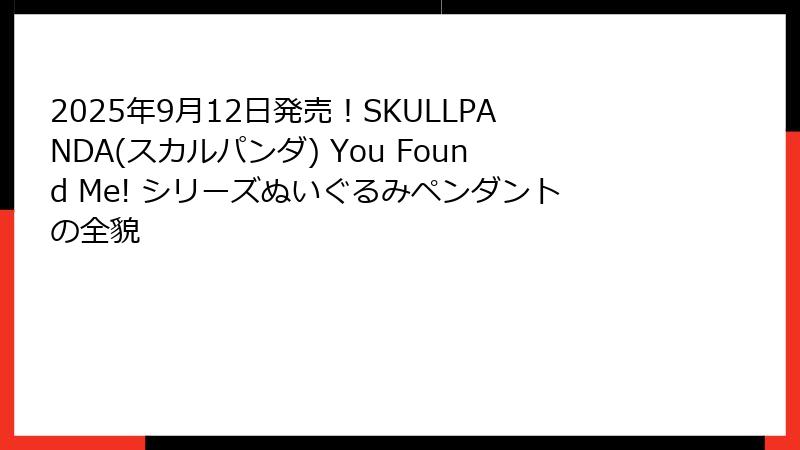 2025年9月12日発売!SKULLPANDA(スカルパンダ) You Found Me! シリーズぬいぐるみペンダントの全貌
