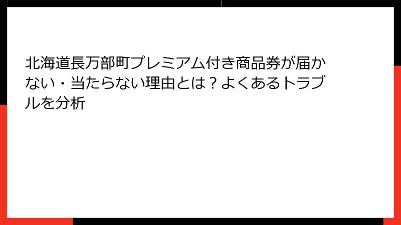 北海道長万部町プレミアム付き商品券が届かない・当たらない理由とは？よくあるトラブルを分析