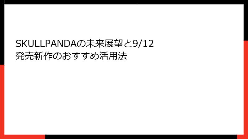 SKULLPANDAの未来展望と9/12発売新作のおすすめ活用法