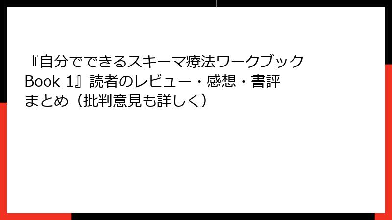 『自分でできるスキーマ療法ワークブック Book 1』読者のレビュー・感想・書評まとめ（批判意見も詳しく）