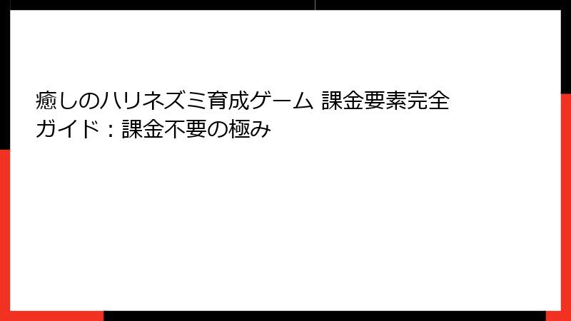 癒しのハリネズミ育成ゲーム 課金要素完全ガイド：課金不要の極み