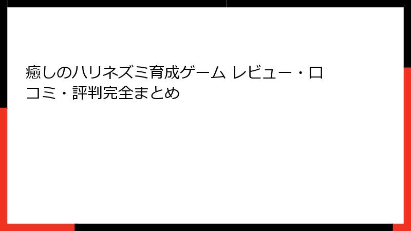 癒しのハリネズミ育成ゲーム レビュー・口コミ・評判完全まとめ