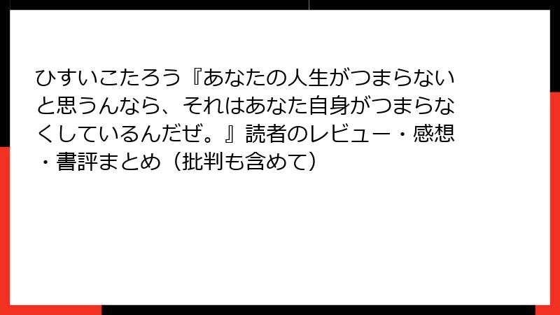 ひすいこたろう『あなたの人生がつまらないと思うんなら、それはあなた自身がつまらなくしているんだぜ。』読者のレビュー・感想・書評まとめ（批判も含めて）