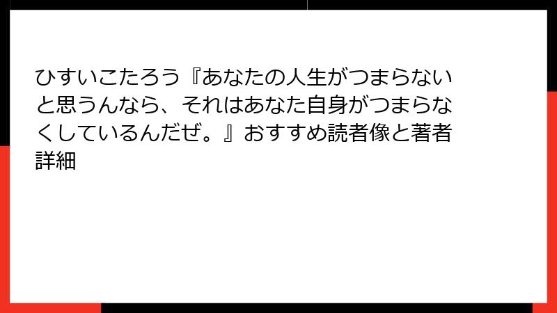 ひすいこたろう『あなたの人生がつまらないと思うんなら、それはあなた自身がつまらなくしているんだぜ。』おすすめ読者像と著者詳細