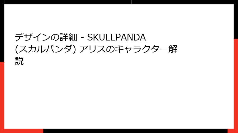 デザインの詳細 - SKULLPANDA(スカルパンダ) アリスのキャラクター解説