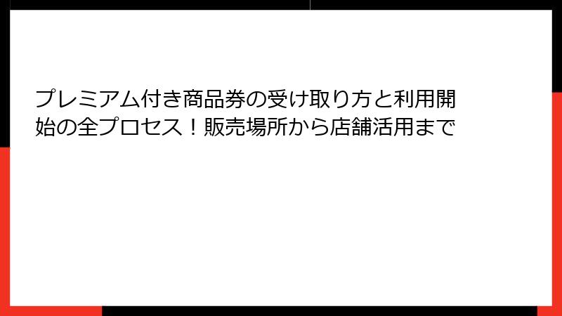 プレミアム付き商品券の受け取り方と利用開始の全プロセス！販売場所から店舗活用まで