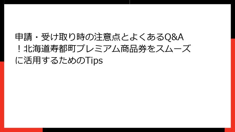 申請・受け取り時の注意点とよくあるQ&A！北海道寿都町プレミアム商品券をスムーズに活用するためのTips