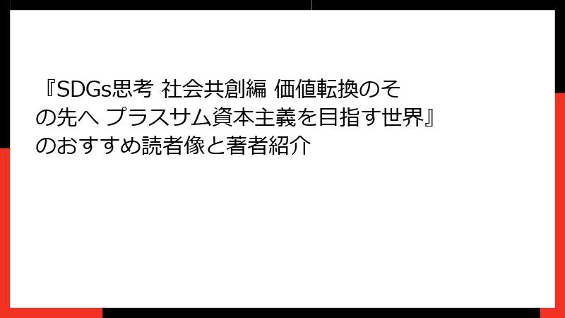 『SDGs思考 社会共創編 価値転換のその先へ プラスサム資本主義を目指す世界』のおすすめ読者像と著者紹介