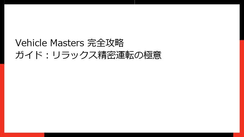 Vehicle Masters 完全攻略ガイド:リラックス精密運転の極意