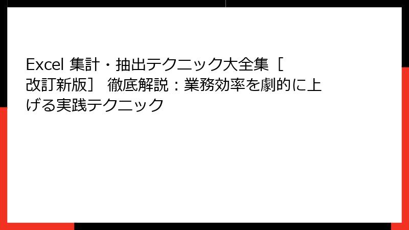 Excel 集計・抽出テクニック大全集［改訂新版］ 徹底解説：業務効率を劇的に上げる実践テクニック