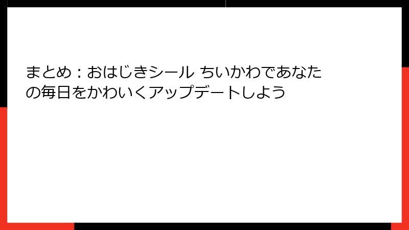 まとめ：おはじきシール ちいかわであなたの毎日をかわいくアップデートしよう